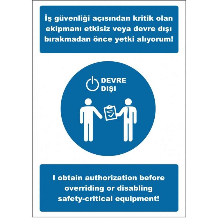 İş Güvenliği Açısından Kritik Olan Ekipmanı Etkisiz Veya Devre Dışı Bırakmadan Önce Yetki Alıyorum! I Obtaın Authorizatıon Before Overrıdıng Or Dısablıng Safety-Crıtıcal Equıpment!